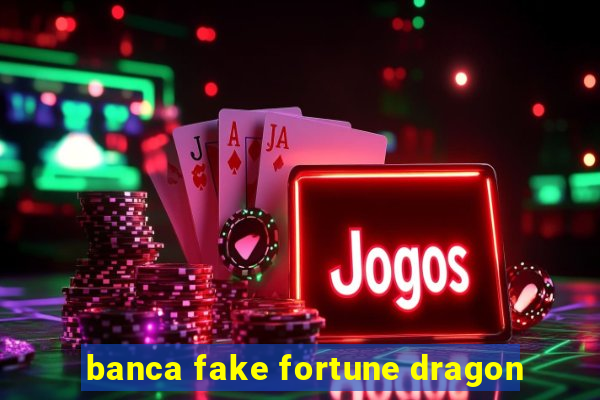 banca fake fortune dragon